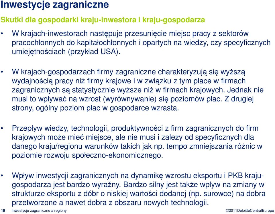 W krajach-gospodarzach firmy zagraniczne charakteryzują się wyższą wydajnością pracy niż firmy krajowe i w związku z tym płace w firmach zagranicznych są statystycznie wyższe niż w firmach krajowych.