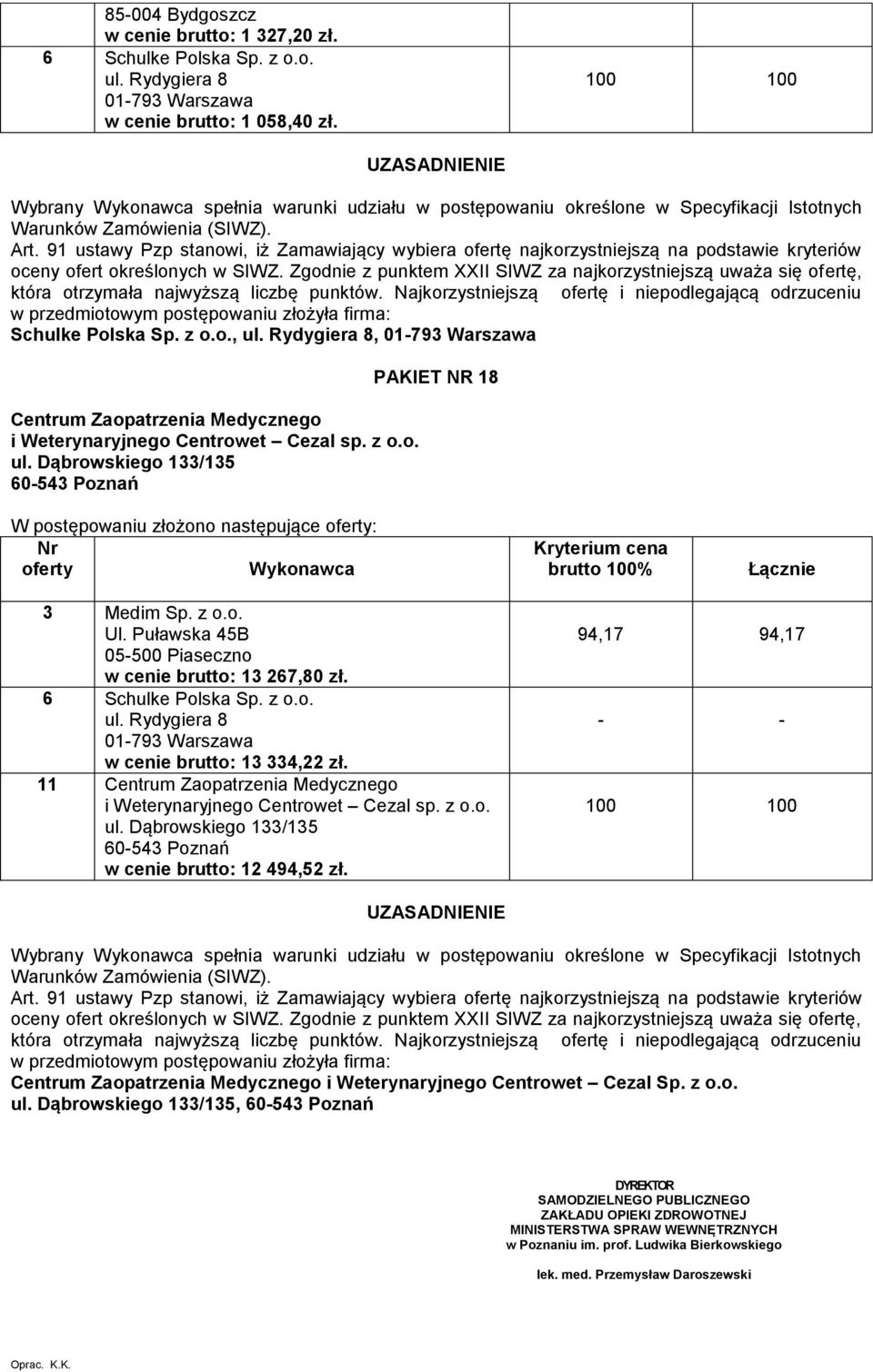 94,17 94,17 Wybrany spełnia warunki udziału w postępowaniu określone w Specyfikacji Istotnych Centrum Zaopatrzenia Medycznego i Weterynaryjnego Centrowet Cezal Sp. z o.o., DYREKTOR SAMODZIELNEGO PUBLICZNEGO ZAKŁADU OPIEKI ZDROWOTNEJ MINISTERSTWA SPRAW WEWNĘTRZNYCH w Poznaniu im.