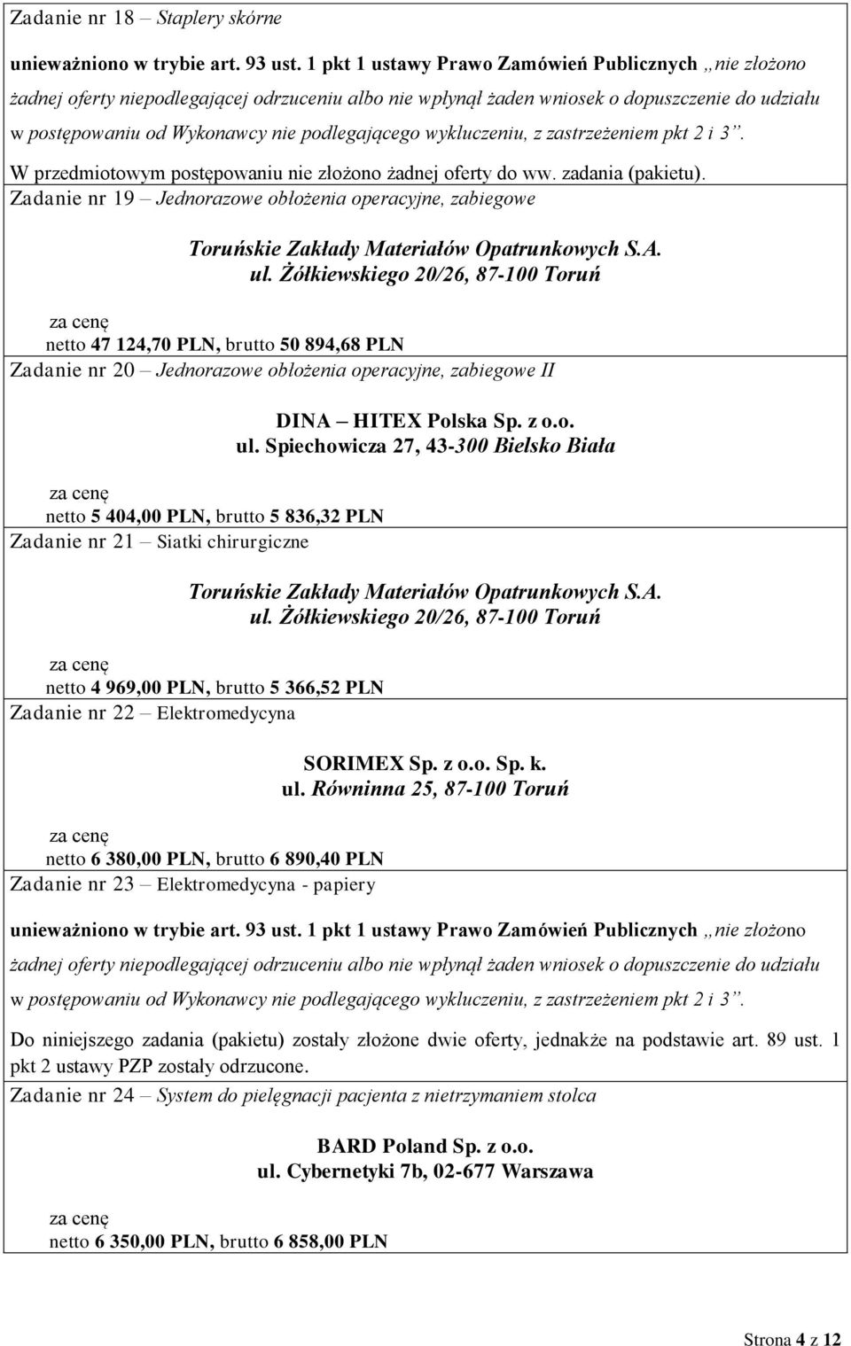 wykluczeniu, z zastrzeżeniem pkt 2 i 3. W przedmiotowym postępowaniu nie złożono żadnej oferty do ww. zadania (pakietu).