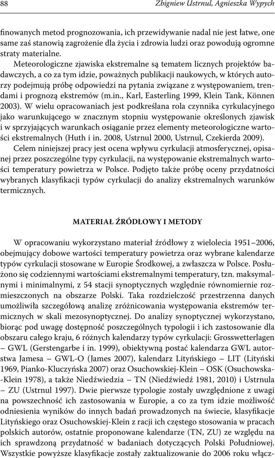 Meteorologiczne zjawiska ekstremalne są tematem licznych projektów badawczych, a co za tym idzie, poważnych publikacji naukowych, w których autorzy podejmują próbę odpowiedzi na pytania związane z