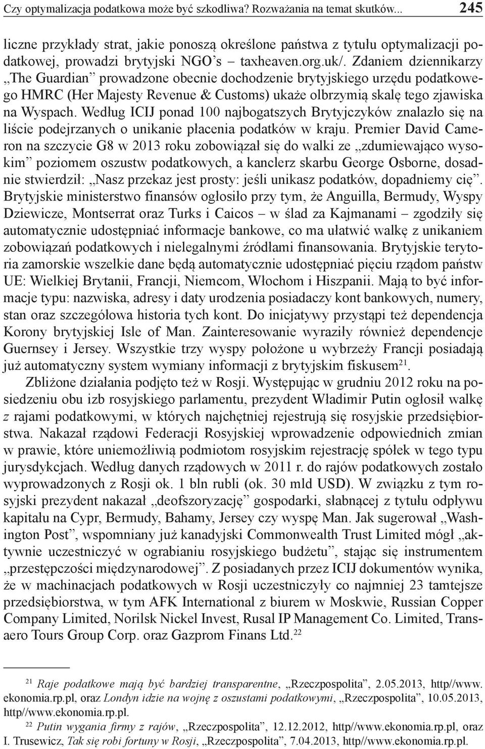 Zdaniem dziennikarzy The Guardian prowadzone obecnie dochodzenie brytyjskiego urzędu podatkowego HMRC (Her Majesty Revenue & Customs) ukaże olbrzymią skalę tego zjawiska na Wyspach.