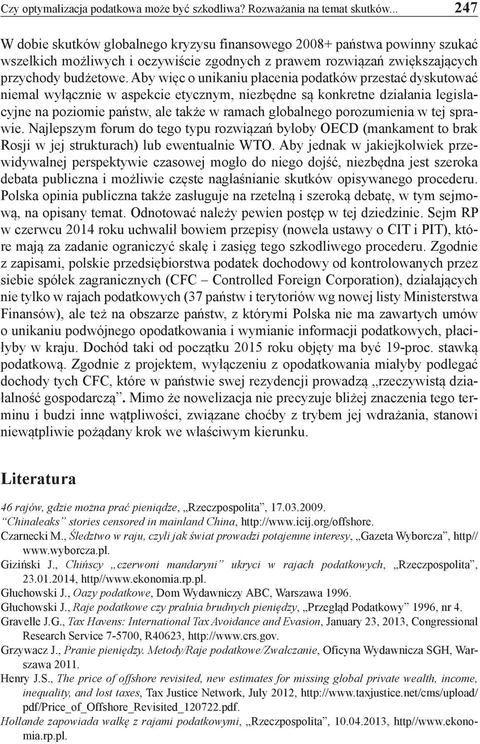 Aby więc o unikaniu płacenia podatków przestać dyskutować niemal wyłącznie w aspekcie etycznym, niezbędne są konkretne działania legislacyjne na poziomie państw, ale także w ramach globalnego