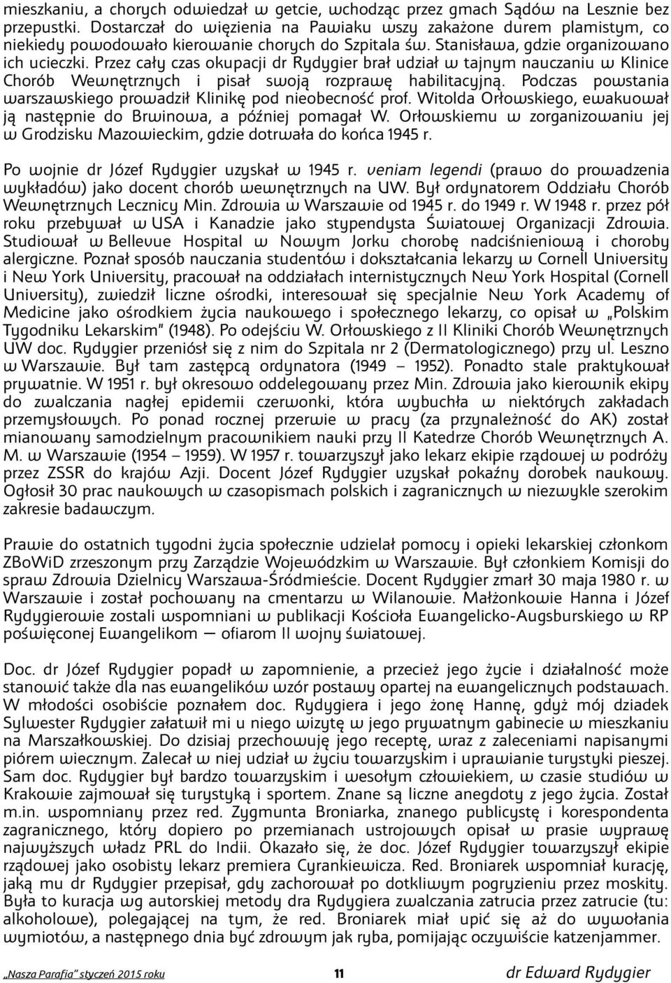 Przez cały czas okupacji dr Rydygier brał udział w tajnym nauczaniu w Klinice Chorób Wewnętrznych i pisał swoją rozprawę habilitacyjną.