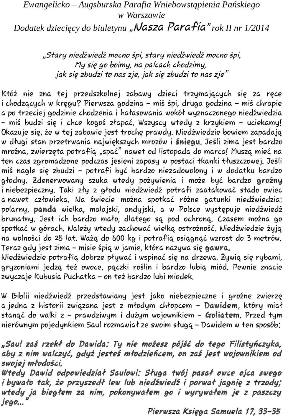 Pierwsza godzina miś śpi, druga godzina miś chrapie a po trzeciej godzinie chodzenia i hałasowania wokół wyznaczonego niedźwiedzia miś budzi się i chce kogoś złapać. Wszyscy wtedy z krzykiem uciekamy!