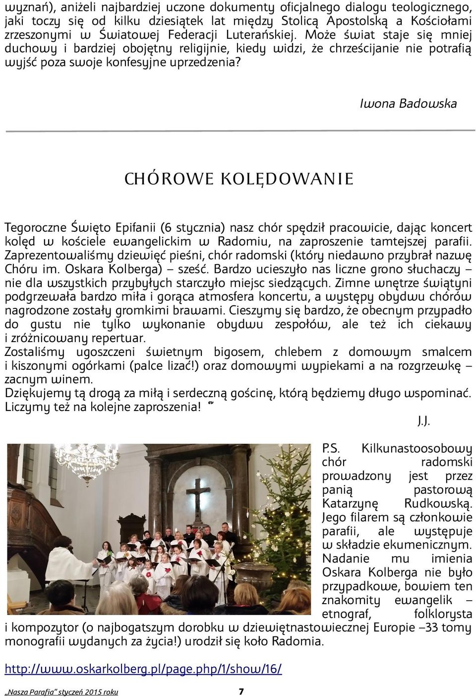 Iwona Badowska CHÓROWE KOLĘDOWANIE Tegoroczne Święto Epifanii (6 stycznia) nasz chór spędził pracowicie, dając koncert kolęd w kościele ewangelickim w Radomiu, na zaproszenie tamtejszej parafii.