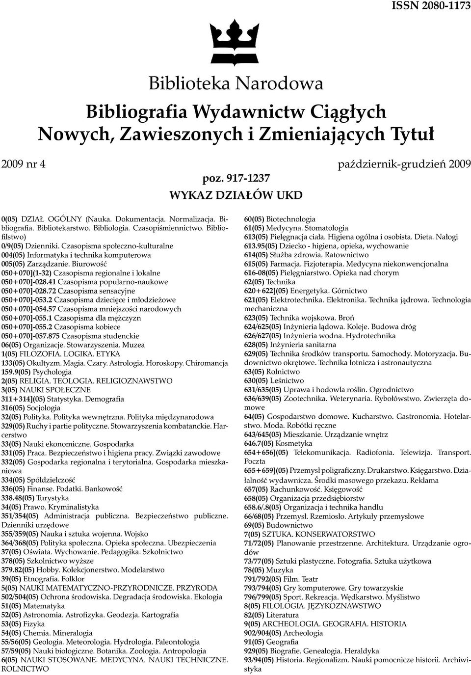 Czasopisma społeczno-kulturalne 004(05) Informatyka i technika komputerowa 005(05) Zarządzanie. Biurowość 050+070](1-32) Czasopisma regionalne i lokalne 050+070]-028.