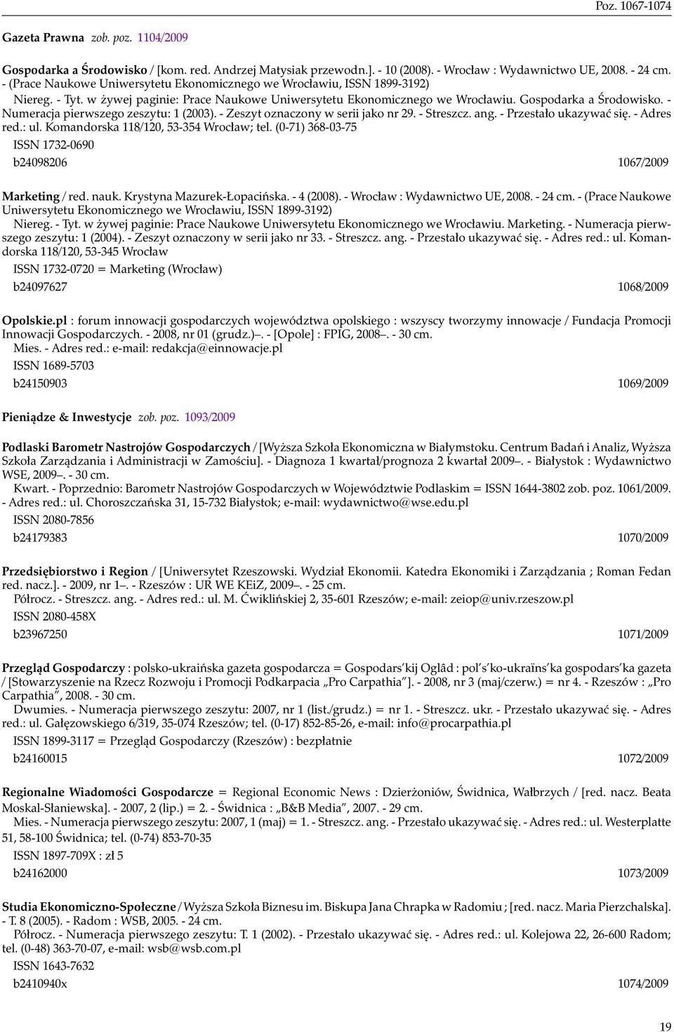 - Numeracja pierwszego zeszytu: 1 (2003). - Zeszyt oznaczony w serii jako nr 29. - Streszcz. ang. - Przestało ukazywać się. - Adres red.: ul. Komandorska 118/120, 53-354 Wrocław; tel.