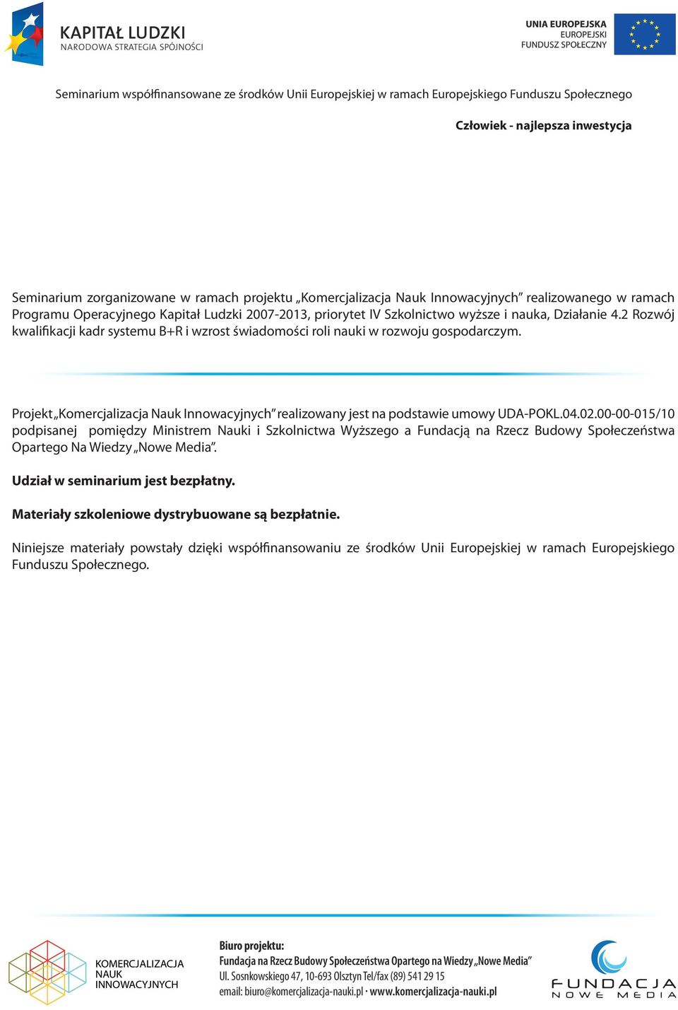 2 Rozwój kwalifikacji kadr systemu B+R i wzrost świadomości roli nauki w rozwoju gospodarczym. Projekt Komercjalizacja Nauk Innowacyjnych realizowany jest na podstawie umowy UDA-POKL.04.02.