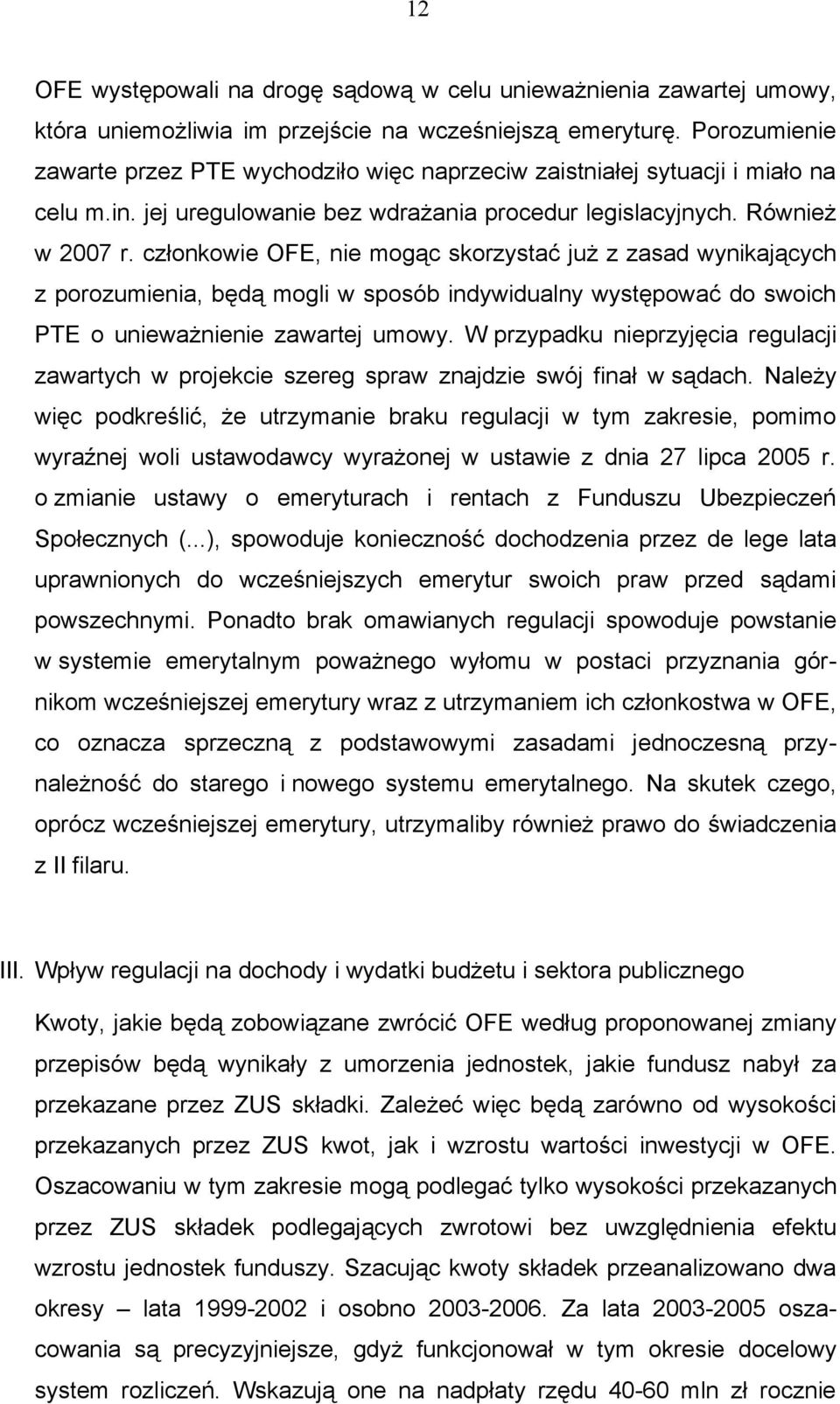 członkowie OFE, nie mogąc skorzystać już z zasad wynikających z porozumienia, będą mogli w sposób indywidualny występować do swoich PTE o unieważnienie zawartej umowy.