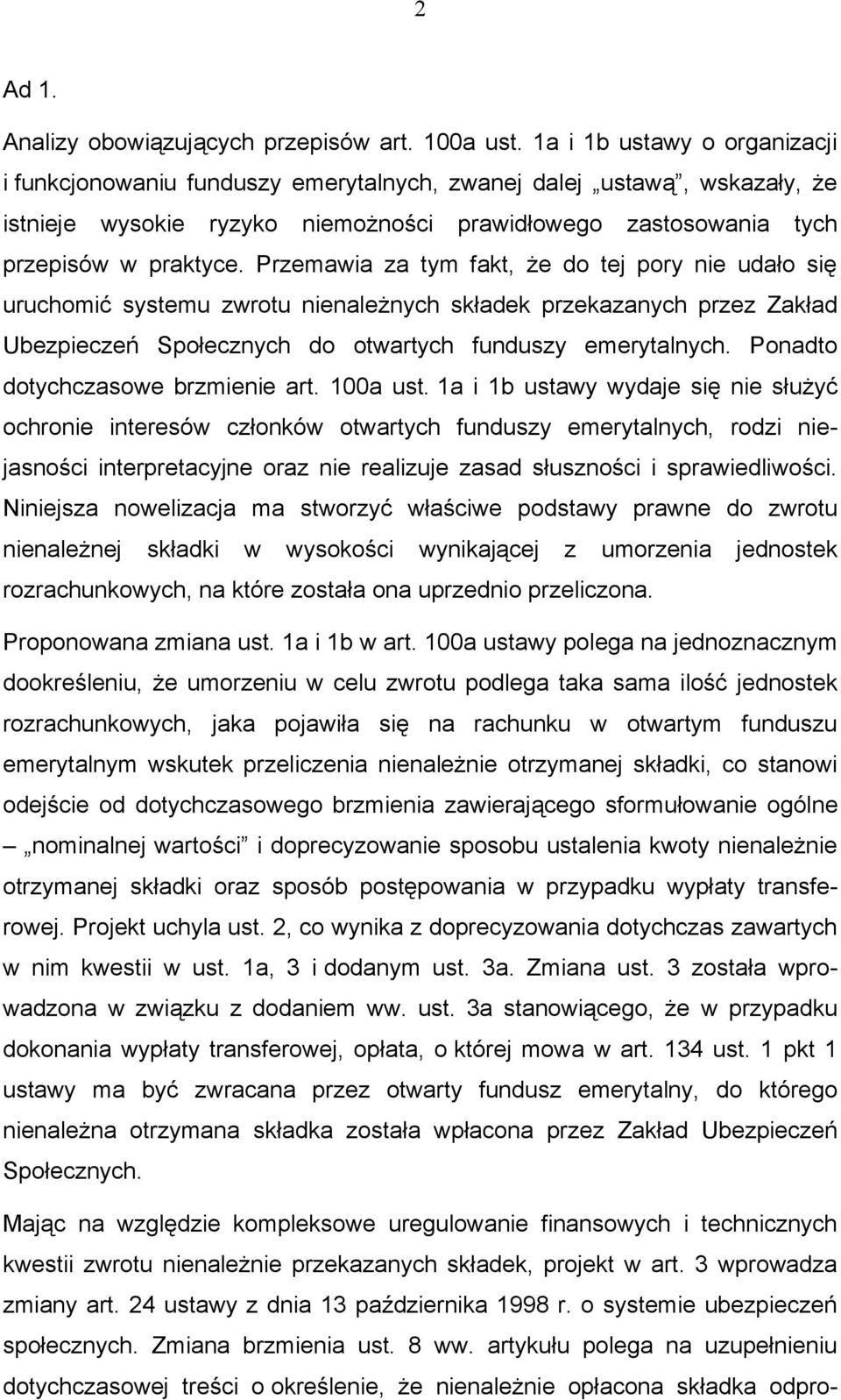 Przemawia za tym fakt, że do tej pory nie udało się uruchomić systemu zwrotu nienależnych składek przekazanych przez Zakład Ubezpieczeń Społecznych do otwartych funduszy emerytalnych.