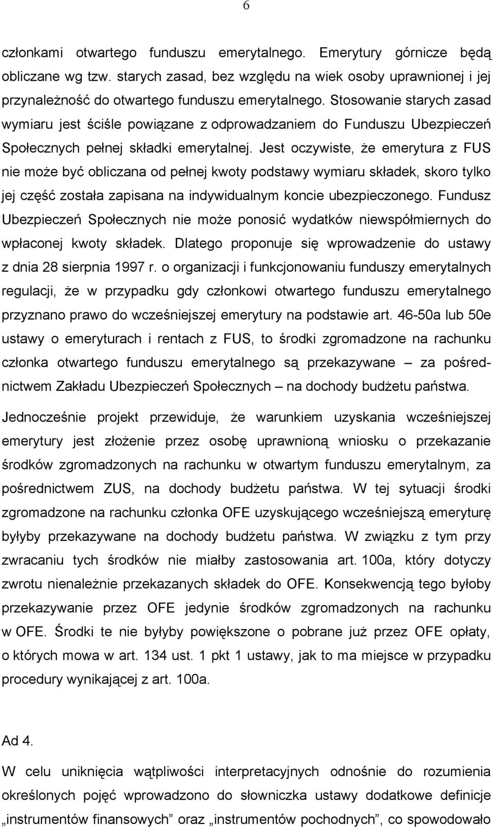 Jest oczywiste, że emerytura z FUS nie może być obliczana od pełnej kwoty podstawy wymiaru składek, skoro tylko jej część została zapisana na indywidualnym koncie ubezpieczonego.