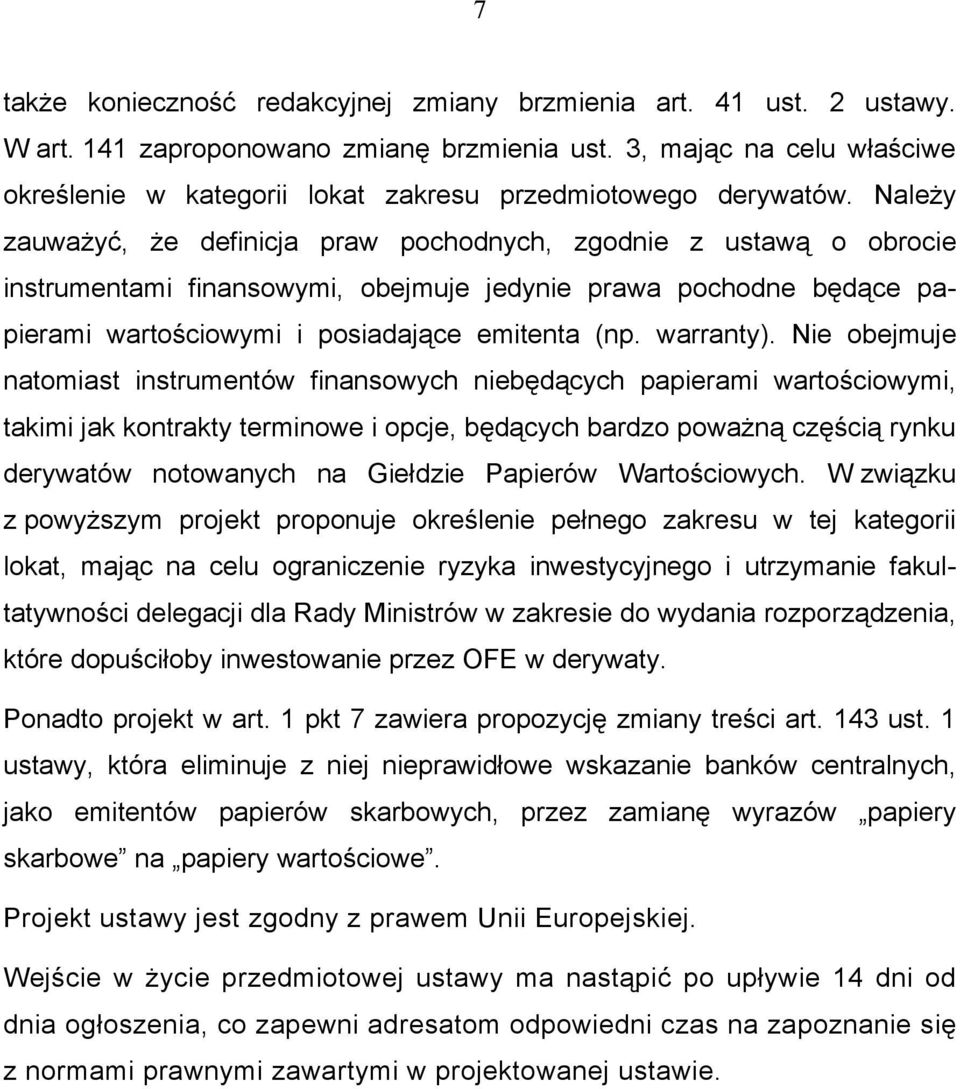 Należy zauważyć, że definicja praw pochodnych, zgodnie z ustawą o obrocie instrumentami finansowymi, obejmuje jedynie prawa pochodne będące papierami wartościowymi i posiadające emitenta (np.