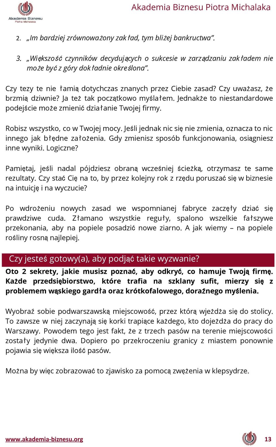 Robisz wszystko, co w Twojej mocy. Jeśli jednak nic sięnie zmienia, oznacza to nic innego jak błędne założenia. Gdy zmienisz sposób funkcjonowania, osiągniesz inne wyniki. Logiczne?