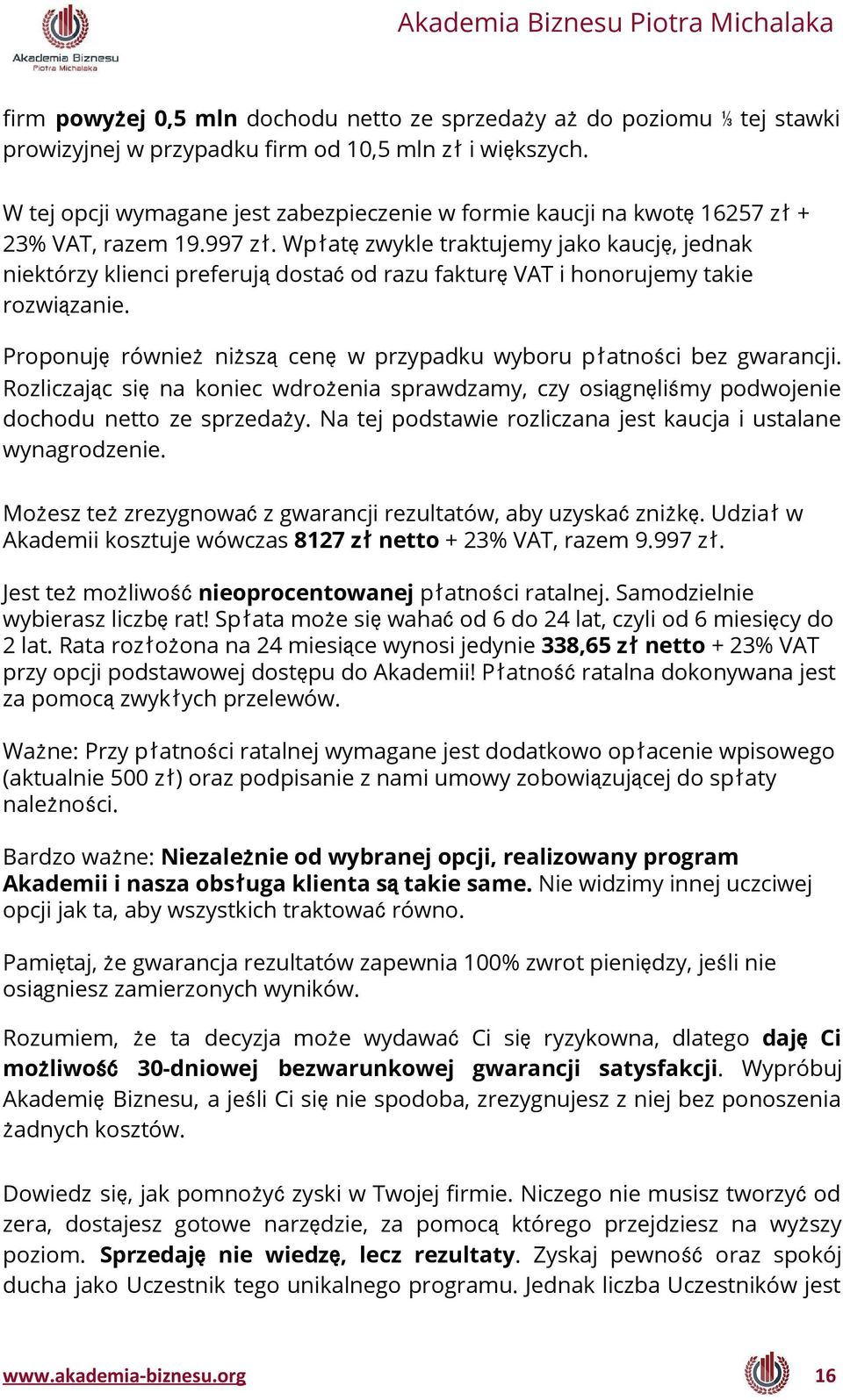 Wpłatęzwykle traktujemy jako kaucję, jednak niektórzy klienci preferujądostaćod razu fakturęvat i honorujemy takie rozwiązanie. Proponujęrównieżniższącenęw przypadku wyboru płatności bez gwarancji.