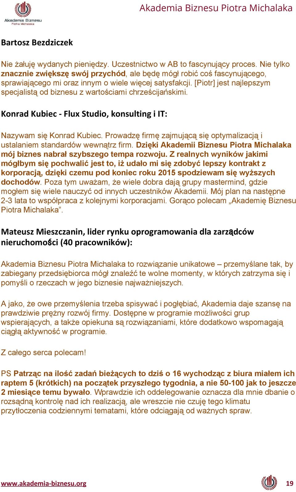 [Piotr] jest najlepszym specjalistą od biznesu z wartościami chrześcijańskimi. Konrad Kubiec - Flux Studio, konsulting i IT: Nazywam się Konrad Kubiec.