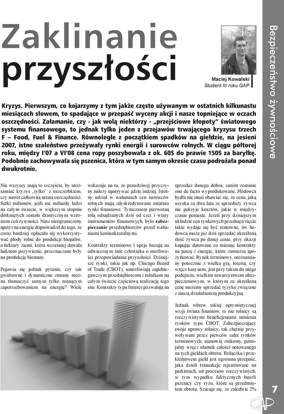 Załamanie, czy - jak wolą niektórzy - przejściowe kłopoty światowego systemu finansowego, to jednak tylko jeden z przejawów trwającego kryzysu trzech F Food, Fuel & Finance.