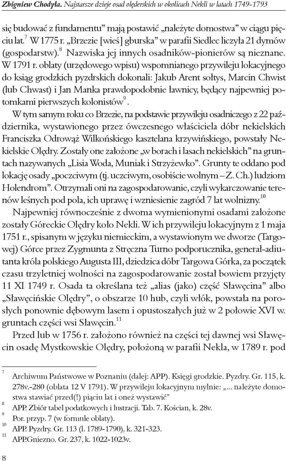 oblaty (urzêdowego wpisu) wspomnianego przywileju lokacyjnego do ksi¹g grodzkich pyzdrskich dokonali: Jakub Arent so³tys, Marcin Chwist (lub Chwast) i Jan Manka prawdopodobnie ³awnicy, bêd¹cy