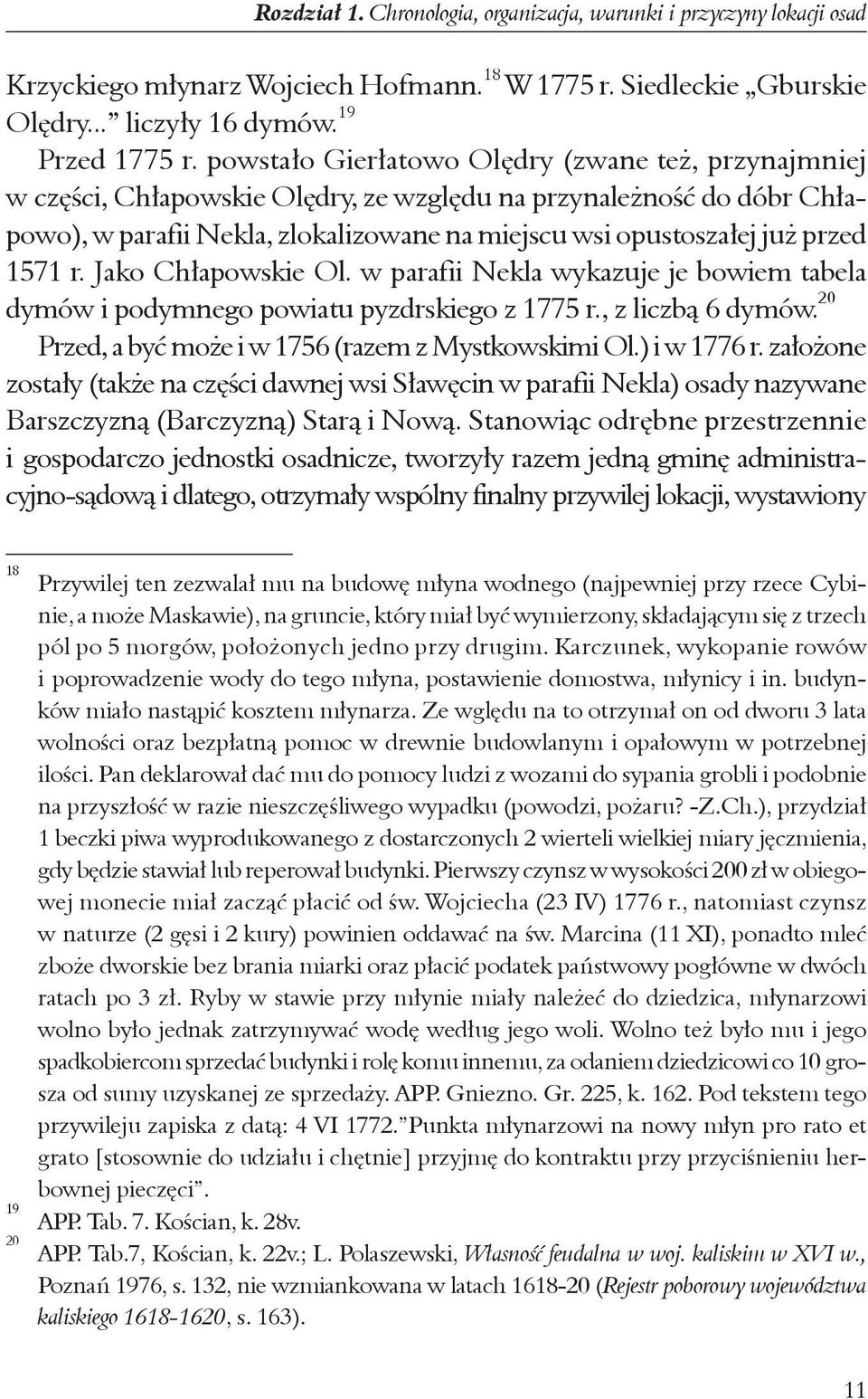 1571 r. Jako Ch³apowskie Ol. w parafii Nekla wykazuje je bowiem tabela dymów i podymnego powiatu pyzdrskiego z 1775 r., z liczb¹ 6 dymów. 20 Przed, a byæ mo e i w 1756 (razem z Mystkowskimi Ol.