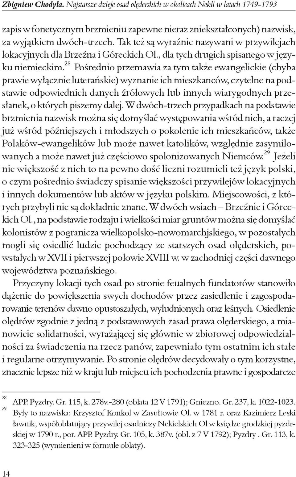 28 Poœrednio przemawia za tym tak e ewangelickie (chyba prawie wy³¹cznie luterañskie) wyznanie ich mieszkanców, czytelne na podstawie odpowiednich danych Ÿró³owych lub innych wiarygodnych przes³anek,