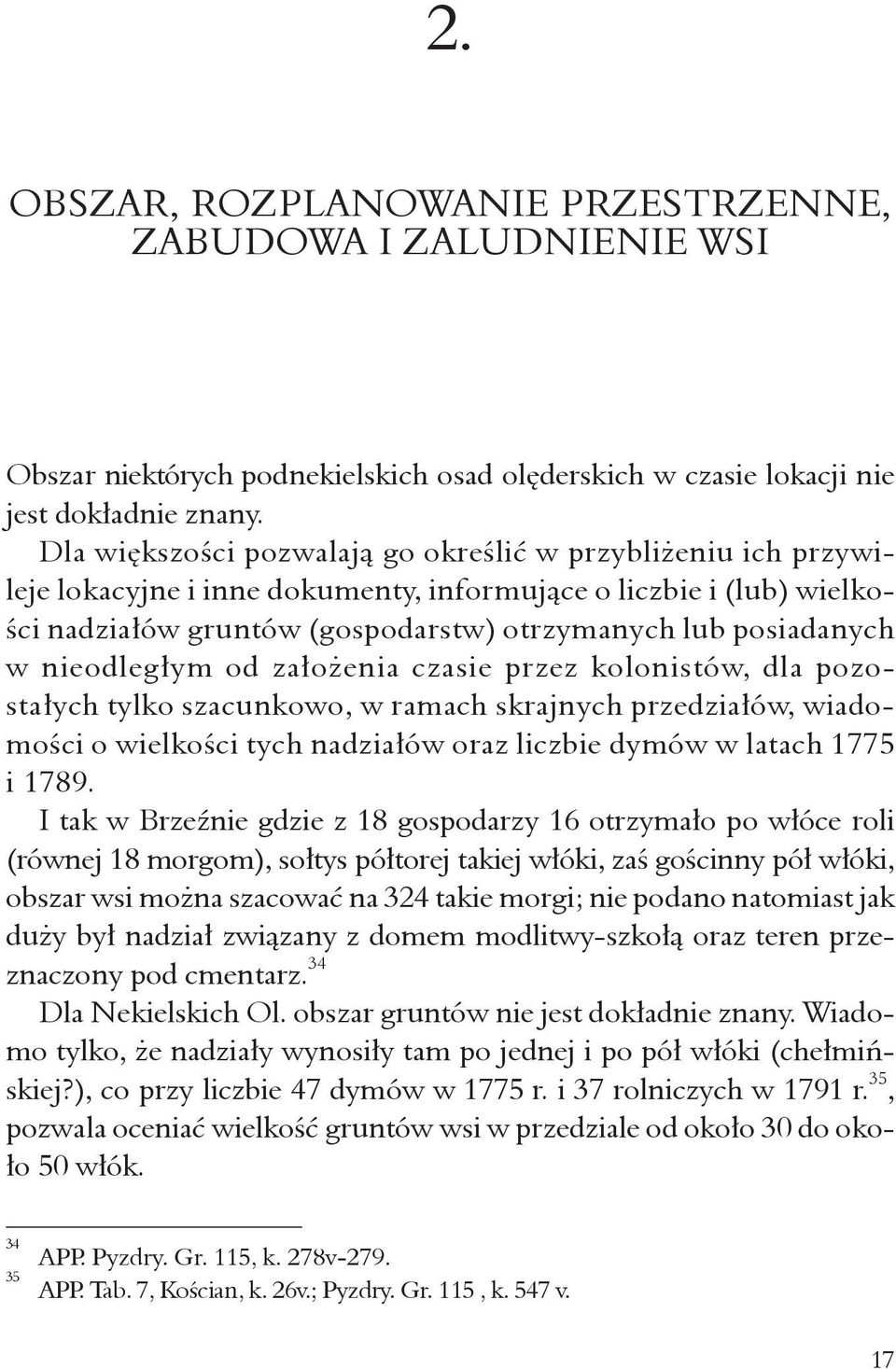 nieodleg³ym od za³o enia czasie przez kolonistów, dla pozosta³ych tylko szacunkowo, w ramach skrajnych przedzia³ów, wiadomoœci o wielkoœci tych nadzia³ów oraz liczbie dymów w latach 1775 i 1789.