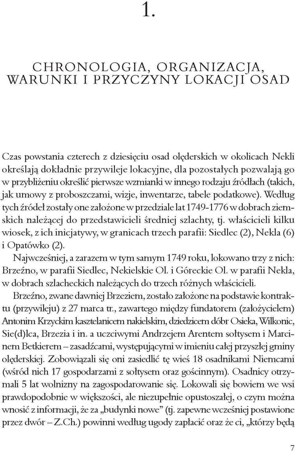 Wed³ug tych Ÿróde³ zosta³y one za³o one w przedziale lat 1749-1776 w dobrach ziemskich nale ¹cej do przedstawicieli œredniej szlachty, tj.