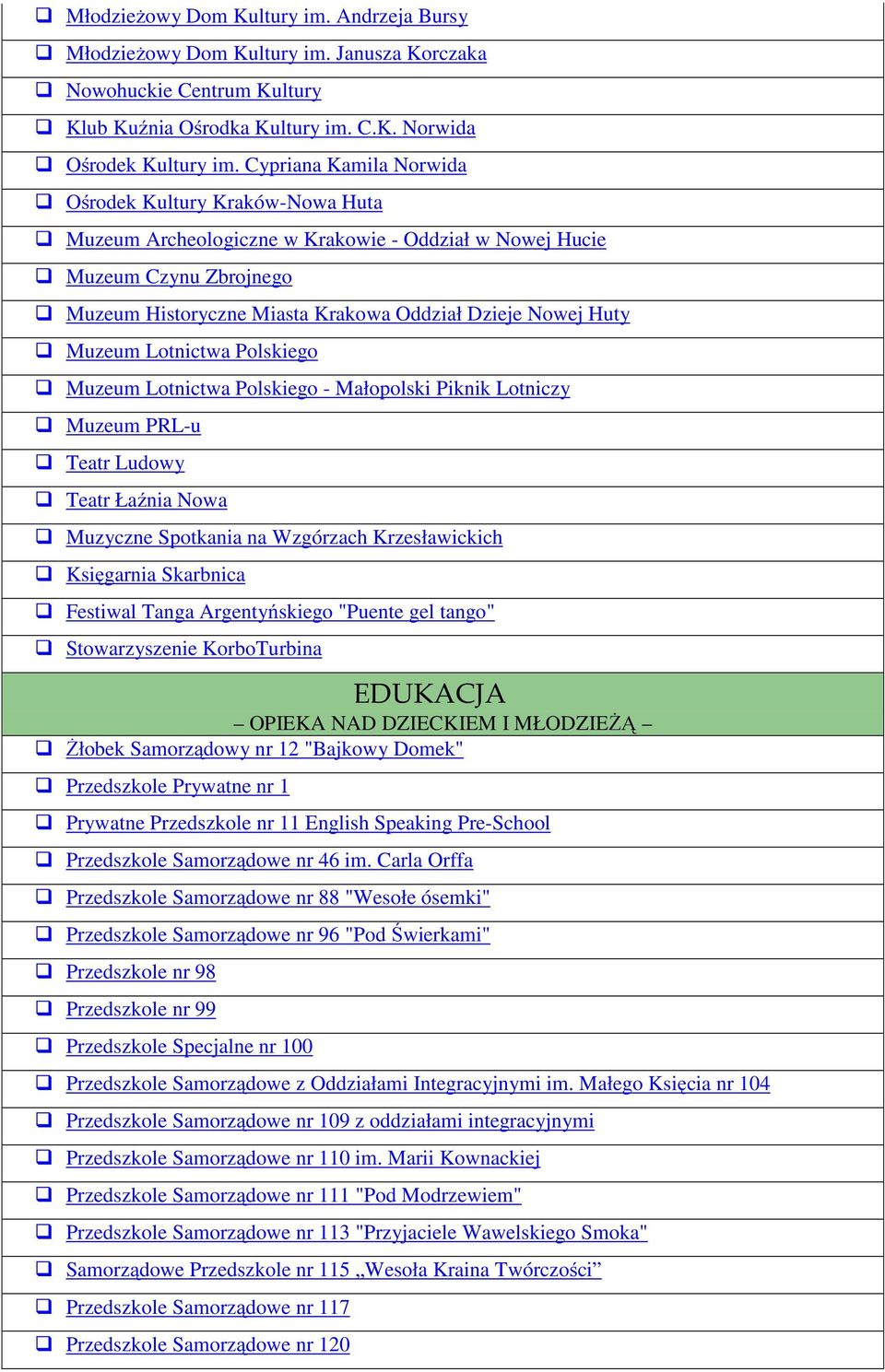 Muzeum Lotnictwa Polskiego Muzeum Lotnictwa Polskiego - Małopolski Piknik Lotniczy Muzeum PRL-u Teatr Ludowy Teatr Łaźnia Nowa Muzyczne Spotkania na Wzgórzach Krzesławickich Księgarnia Skarbnica