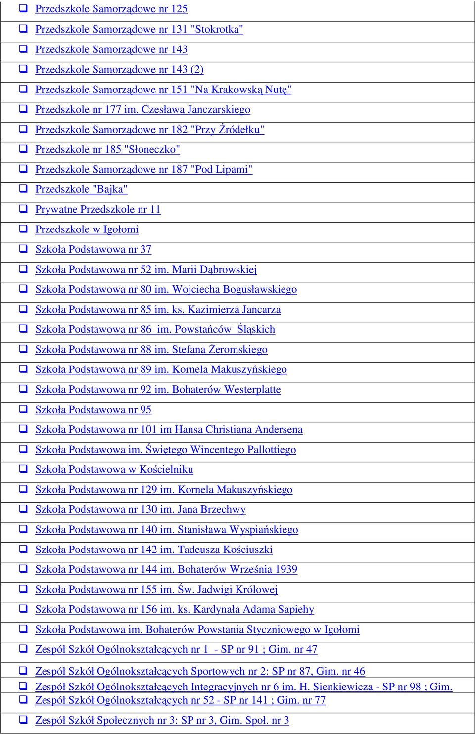 Czesława Janczarskiego Przedszkole Samorządowe nr 182 "Przy Źródełku" Przedszkole nr 185 "Słoneczko" Przedszkole Samorządowe nr 187 "Pod Lipami" Przedszkole "Bajka" Prywatne Przedszkole nr 11