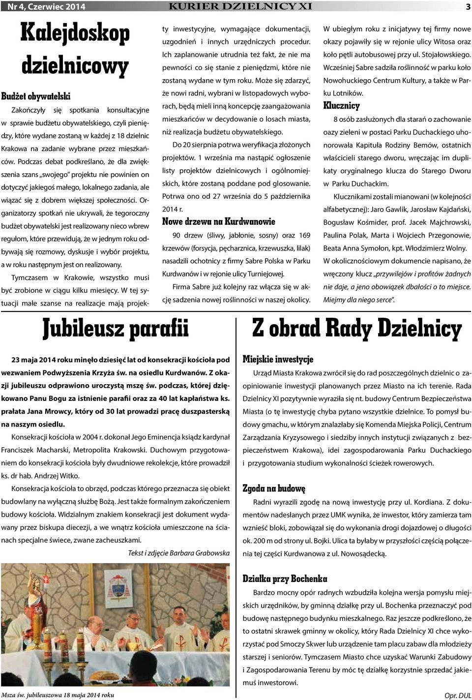 prałata Jana Mrowcy, który od 30 lat prowadzi pracę duszpasterską na naszym osiedlu. Konsekracji kościoła w 2004 r. dokonał Jego Eminencja ksiądz kardynał Franciszek Macharski, Metropolita Krakowski.