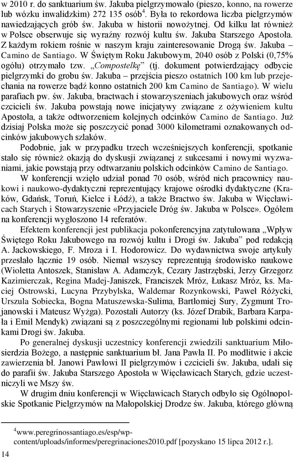 Jakuba Camino de Santiago. W Świętym Roku Jakubowym, 2040 osób z Polski (0,75% ogółu) otrzymało tzw. Compostelkę (tj. dokument potwierdzający odbycie pielgrzymki do grobu św.