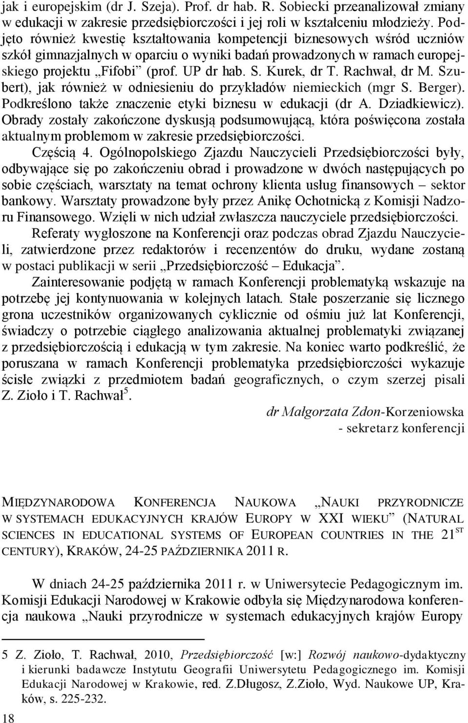 Kurek, dr T. Rachwał, dr M. Szubert), jak również w odniesieniu do przykładów niemieckich (mgr S. Berger). Podkreślono także znaczenie etyki biznesu w edukacji (dr A. Dziadkiewicz).