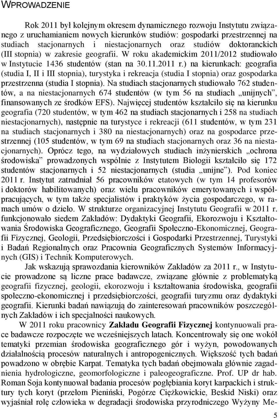 ) na kierunkach: geografia (studia I, II i III stopnia), turystyka i rekreacja (studia I stopnia) oraz gospodarka przestrzenna (studia I stopnia).