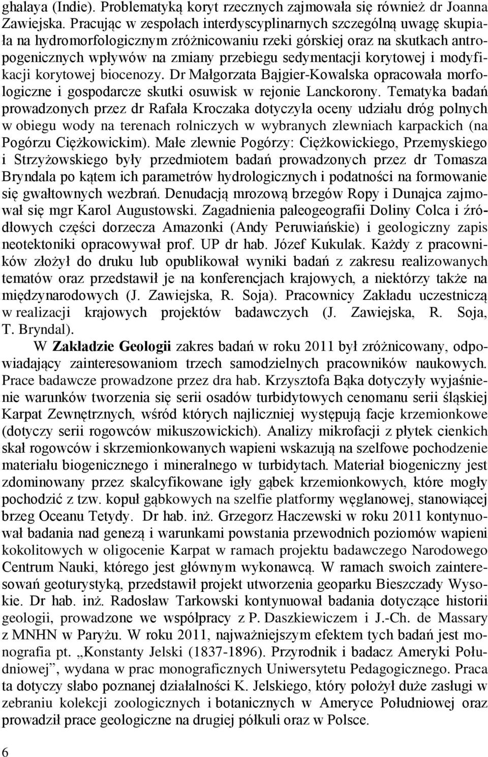 korytowej i modyfikacji korytowej biocenozy. Dr Małgorzata Bajgier-Kowalska opracowała morfologiczne i gospodarcze skutki osuwisk w rejonie Lanckorony.