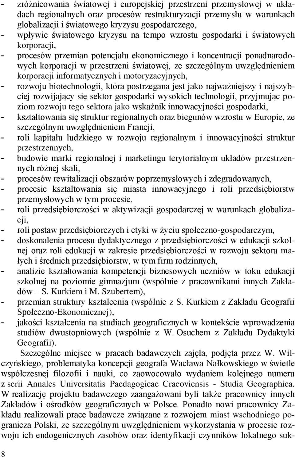 uwzględnieniem korporacji informatycznych i motoryzacyjnych, rozwoju biotechnologii, która postrzegana jest jako najważniejszy i najszybciej rozwijający się sektor gospodarki wysokich technologii,