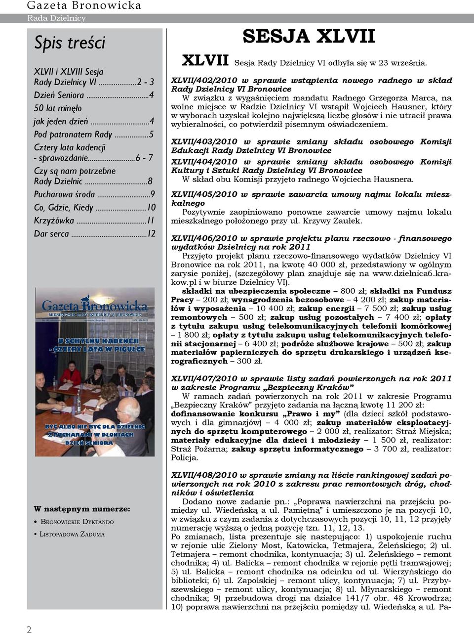 ..12 MIESIĘCZNIK RADY DZIELNICY VI BRONOWICE Nr 141 październik 2010 egzemplarz bezpłatny ISSN 1426-5022 U SCHYŁKU KADENCJI - CZTERY LATA W PIGUŁCE BYĆ ALBO NIE BYĆ DLA DZIELNIC Z PUCHARAMI W