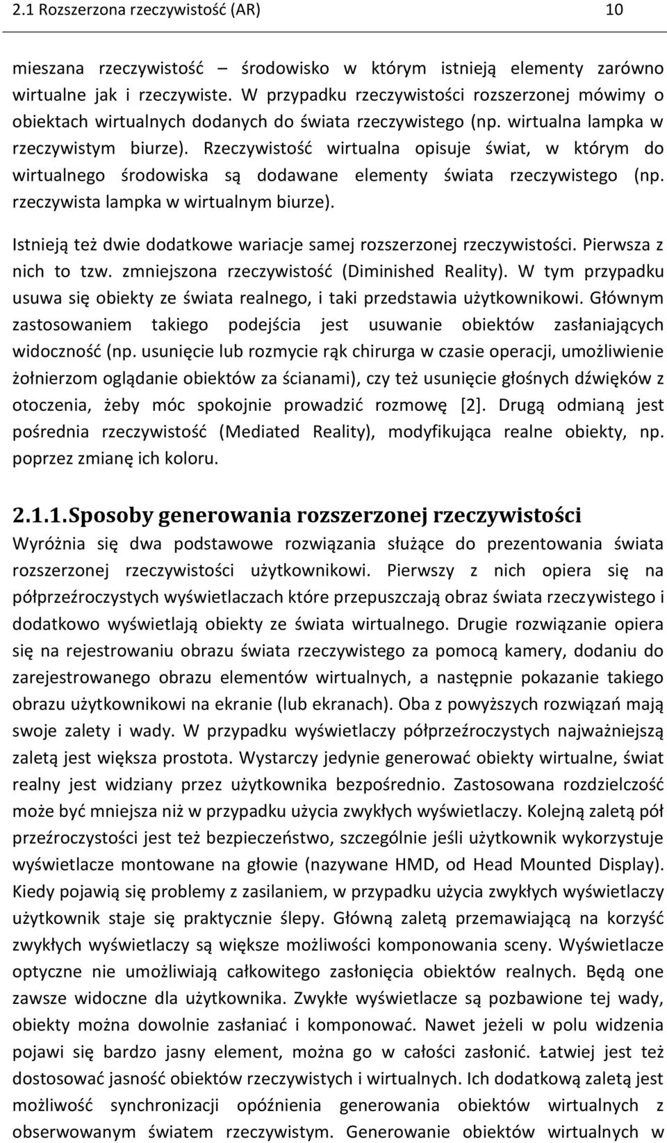 Rzeczywistość wirtualna opisuje świat, w którym do wirtualnego środowiska są dodawane elementy świata rzeczywistego (np. rzeczywista lampka w wirtualnym biurze).