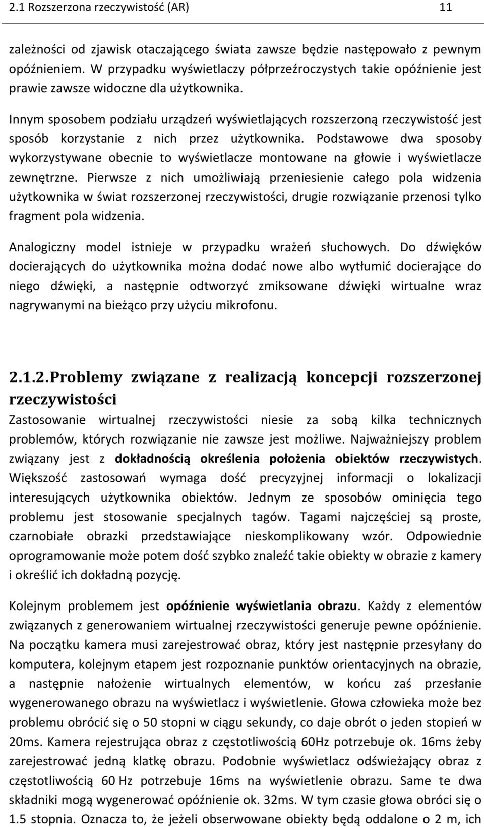 Innym sposobem podziału urządzeń wyświetlających rozszerzoną rzeczywistość jest sposób korzystanie z nich przez użytkownika.