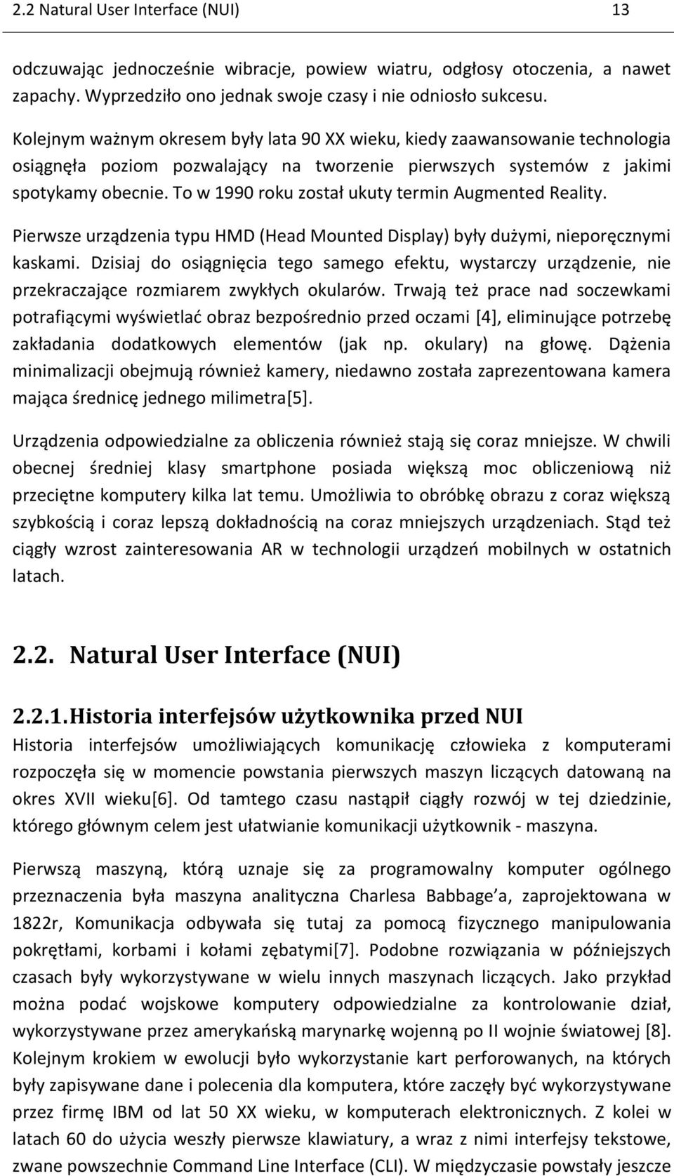 To w 1990 roku został ukuty termin Augmented Reality. Pierwsze urządzenia typu HMD (Head Mounted Display) były dużymi, nieporęcznymi kaskami.