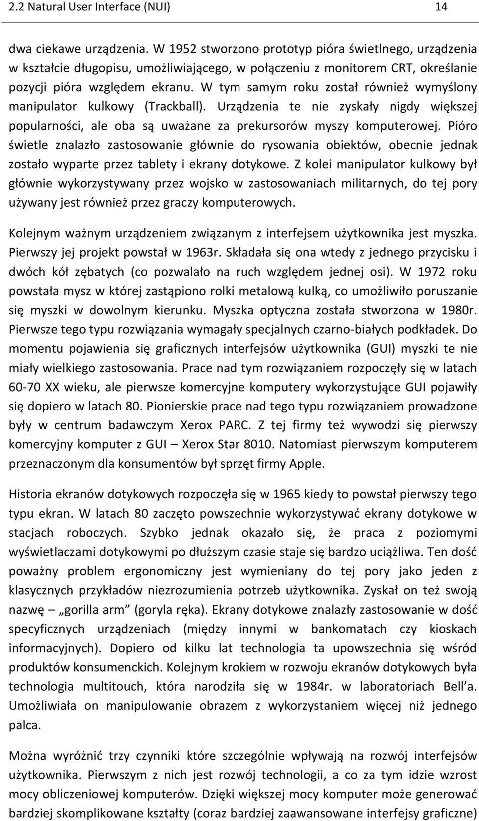 W tym samym roku został również wymyślony manipulator kulkowy (Trackball). Urządzenia te nie zyskały nigdy większej popularności, ale oba są uważane za prekursorów myszy komputerowej.