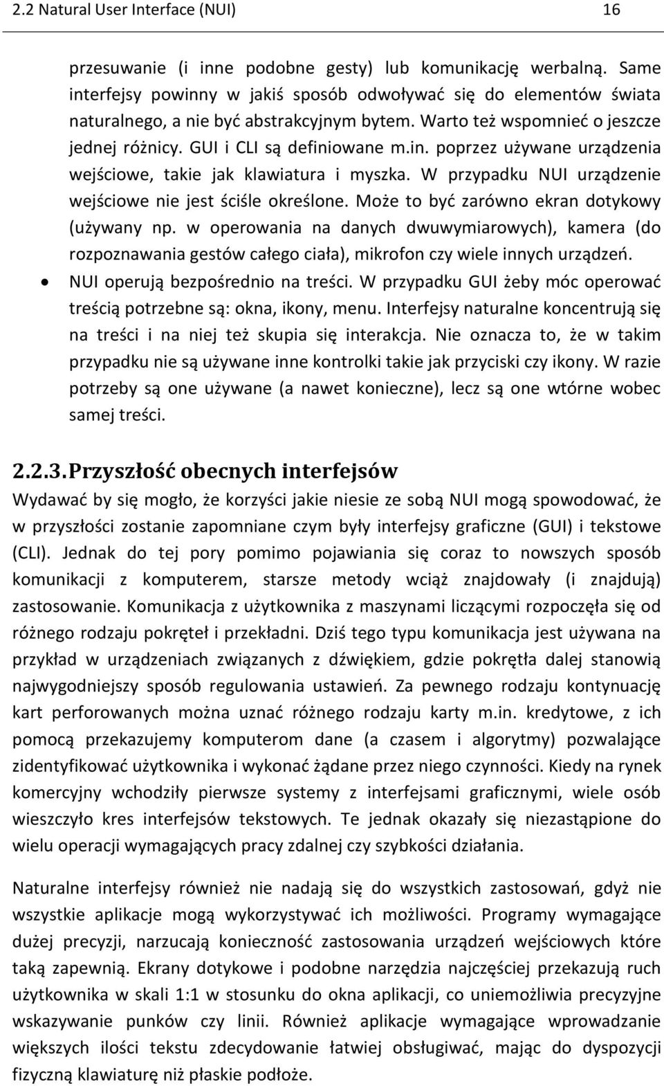 W przypadku NUI urządzenie wejściowe nie jest ściśle określone. Może to być zarówno ekran dotykowy (używany np.