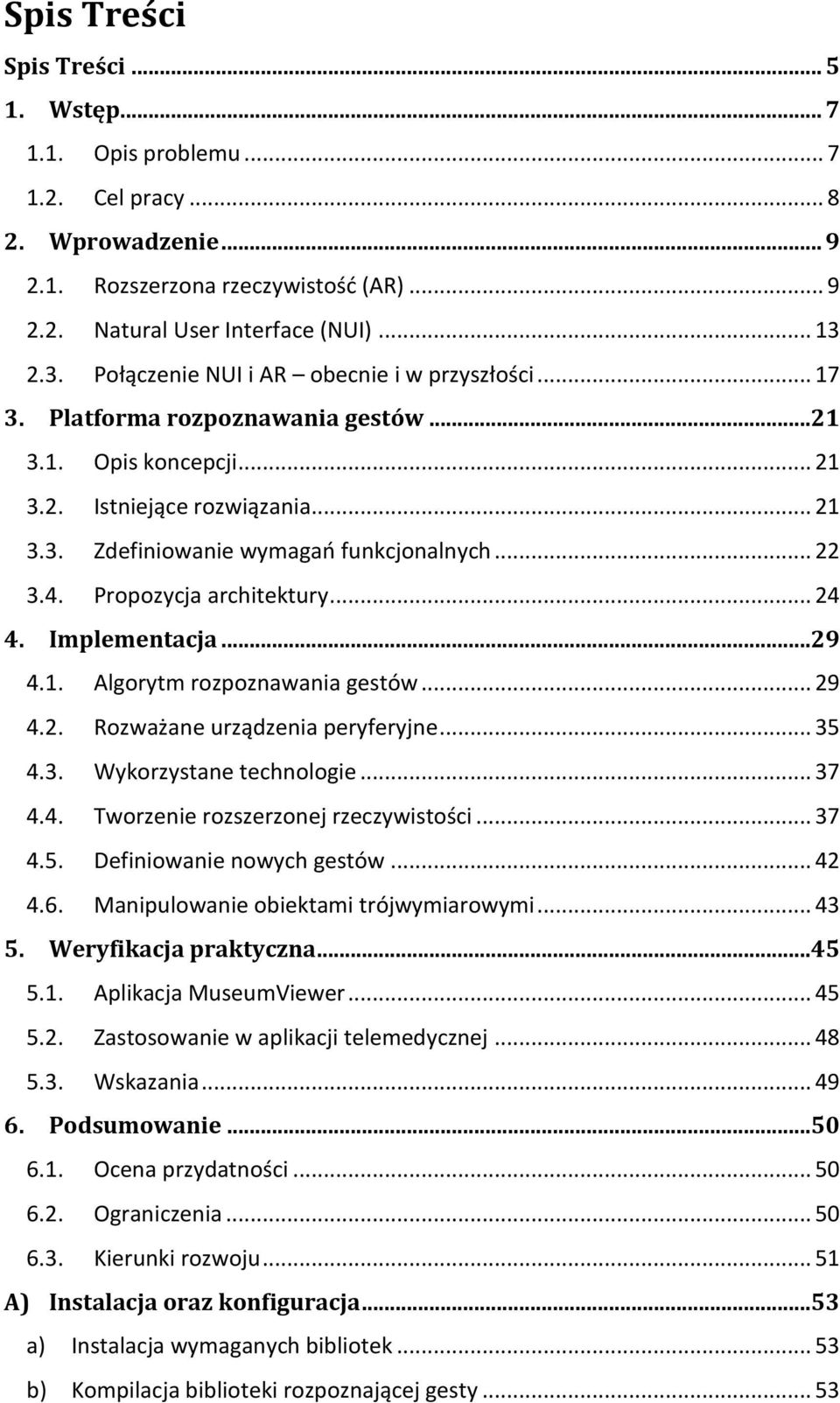 .. 22 3.4. Propozycja architektury... 24 4. Implementacja... 29 4.1. Algorytm rozpoznawania gestów... 29 4.2. Rozważane urządzenia peryferyjne... 35 4.3. Wykorzystane technologie... 37 4.4. Tworzenie rozszerzonej rzeczywistości.