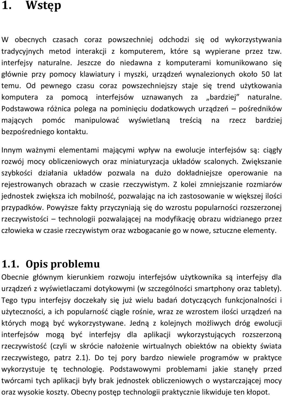 Od pewnego czasu coraz powszechniejszy staje się trend użytkowania komputera za pomocą interfejsów uznawanych za bardziej naturalne.