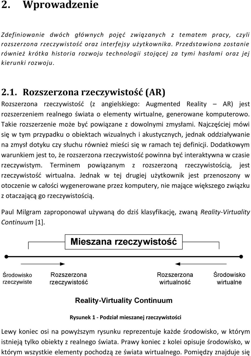 Rozszerzona rzeczywistość (AR) Rozszerzona rzeczywistość (z angielskiego: Augmented Reality AR) jest rozszerzeniem realnego świata o elementy wirtualne, generowane komputerowo.