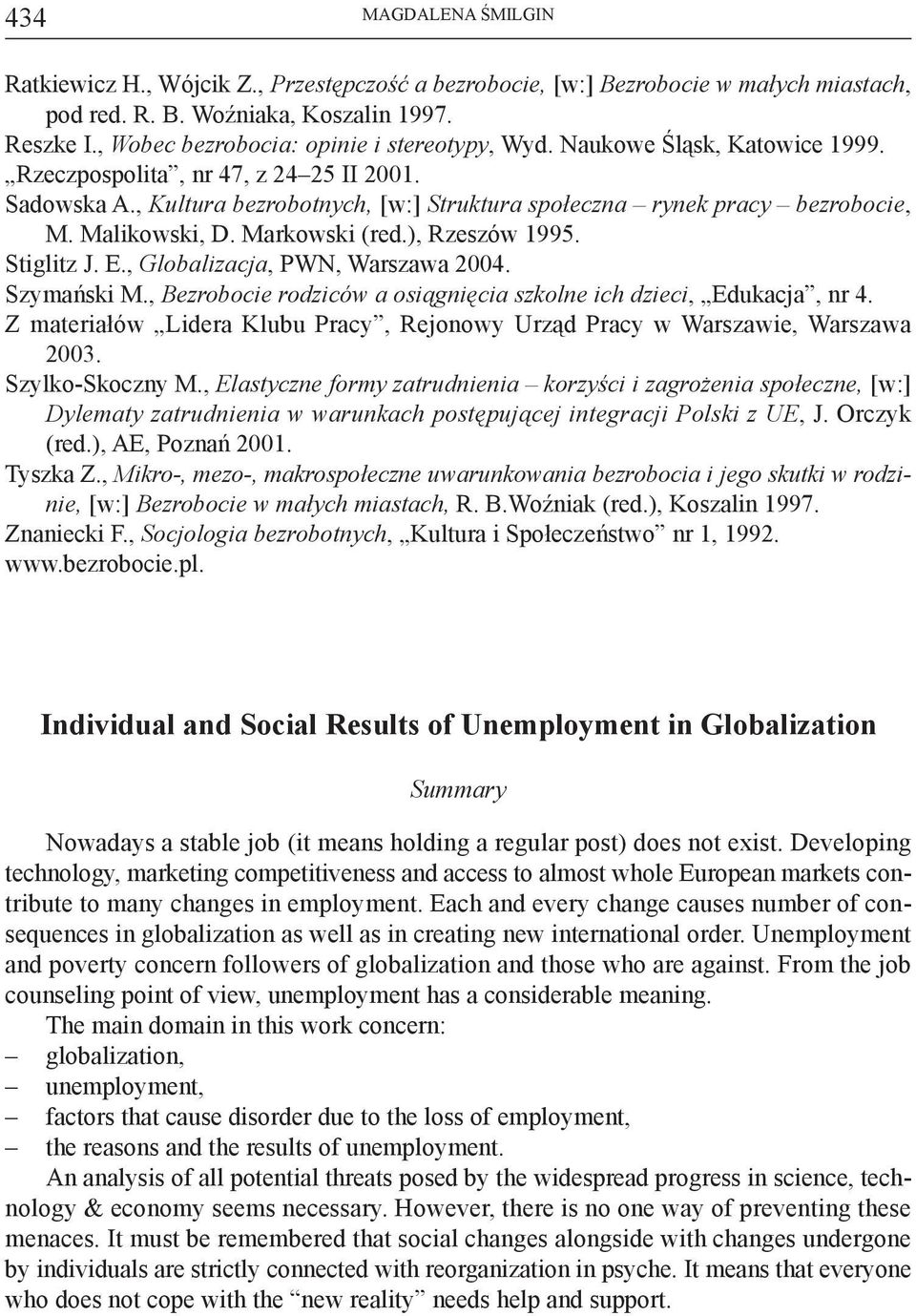 , Kultura bezrobotnych, [w:] Struktura społeczna rynek pracy bezrobocie, M. Malikowski, D. Markowski (red.), Rzeszów 1995. Stiglitz J. E., Globalizacja, PWN, Warszawa 2004. Szymański M.