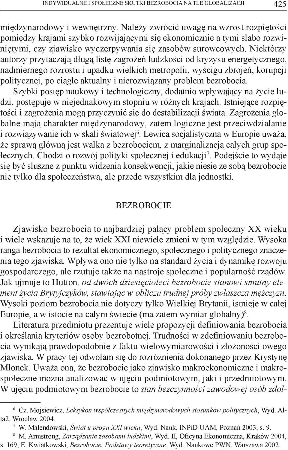 Niektórzy autorzy przytaczają długą listę zagrożeń ludzkości od kryzysu energetycznego, nadmiernego rozrostu i upadku wielkich metropolii, wyścigu zbrojeń, korupcji politycznej, po ciągle aktualny i