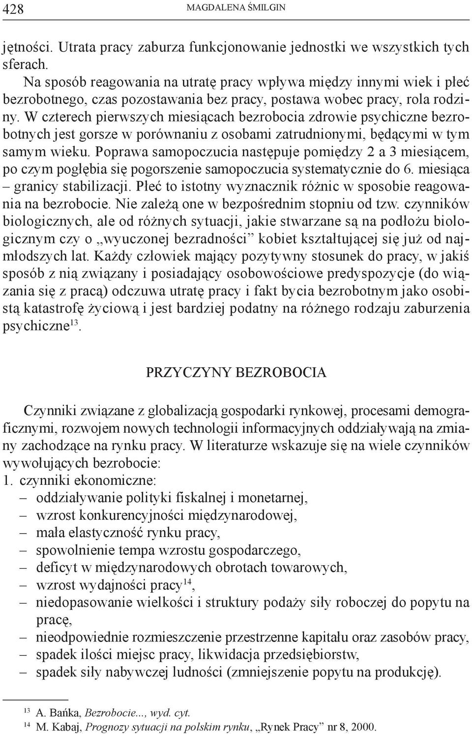 W czterech pierwszych miesiącach bezrobocia zdrowie psychiczne bezrobotnych jest gorsze w porównaniu z osobami zatrudnionymi, będącymi w tym samym wieku.