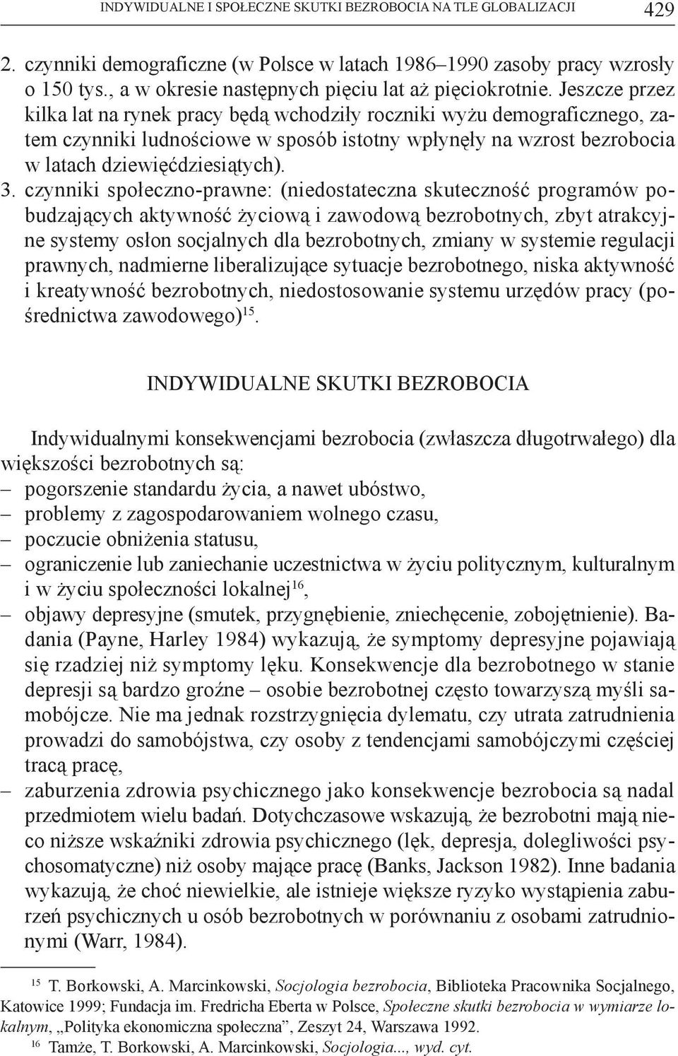 Jeszcze przez kilka lat na rynek pracy będą wchodziły roczniki wyżu demograficznego, zatem czynniki ludnościowe w sposób istotny wpłynęły na wzrost bezrobocia w latach dziewięćdziesiątych). 3.