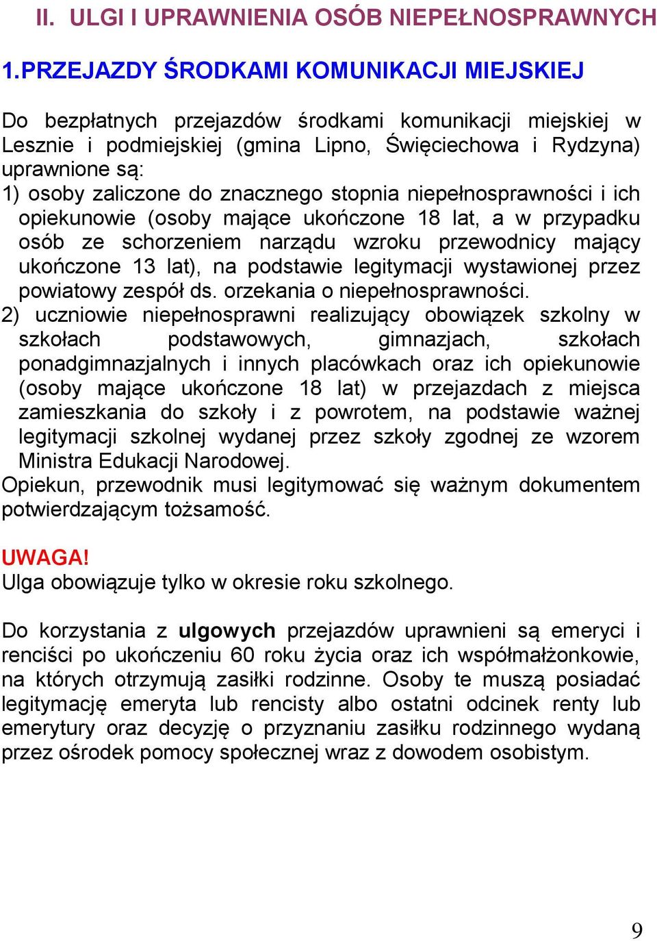 znacznego stopnia niepełnosprawności i ich opiekunowie (osoby mające ukończone 18 lat, a w przypadku osób ze schorzeniem narządu wzroku przewodnicy mający ukończone 13 lat), na podstawie legitymacji