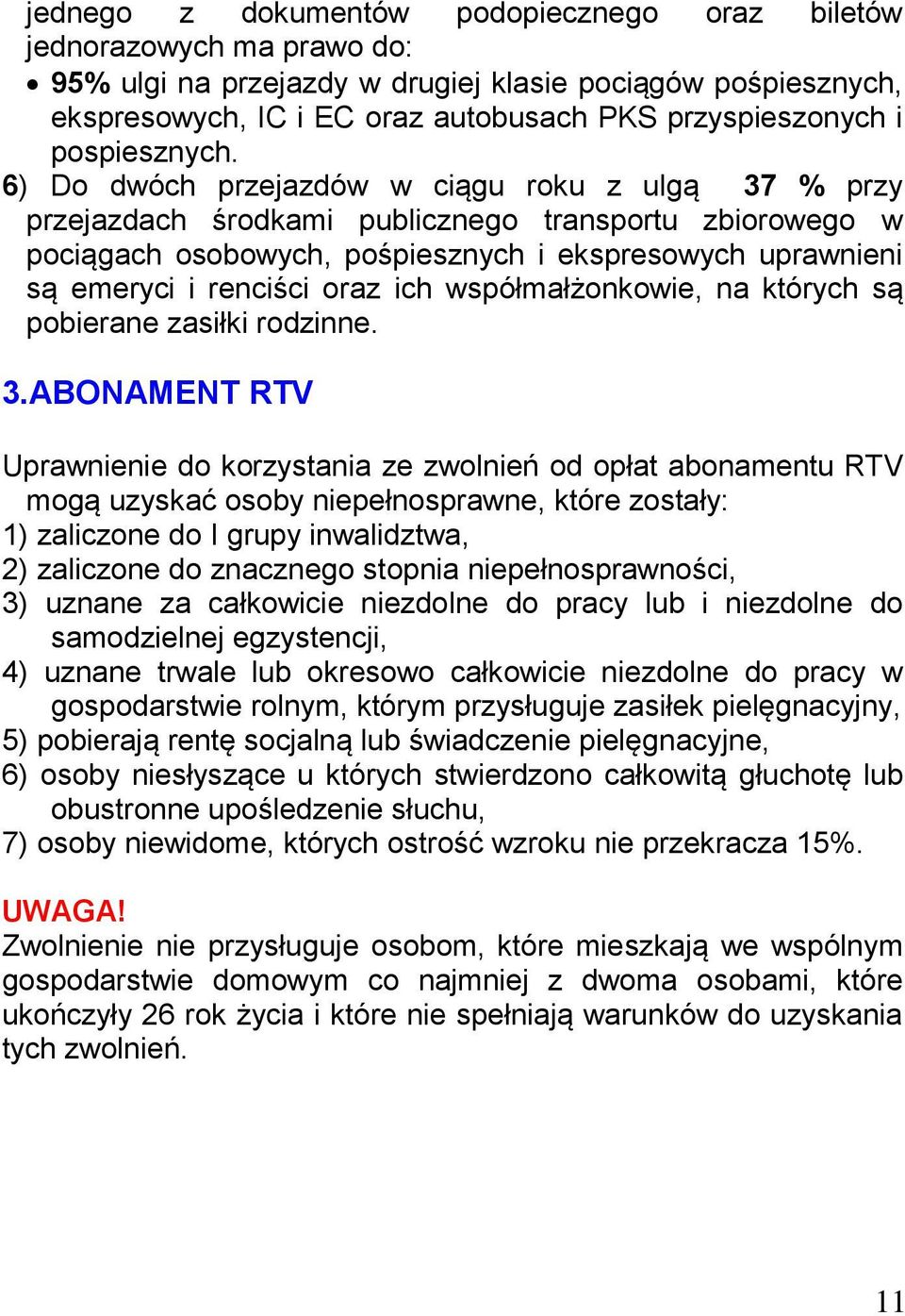 6) Do dwóch przejazdów w ciągu roku z ulgą 37 % przy przejazdach środkami publicznego transportu zbiorowego w pociągach osobowych, pośpiesznych i ekspresowych uprawnieni są emeryci i renciści oraz