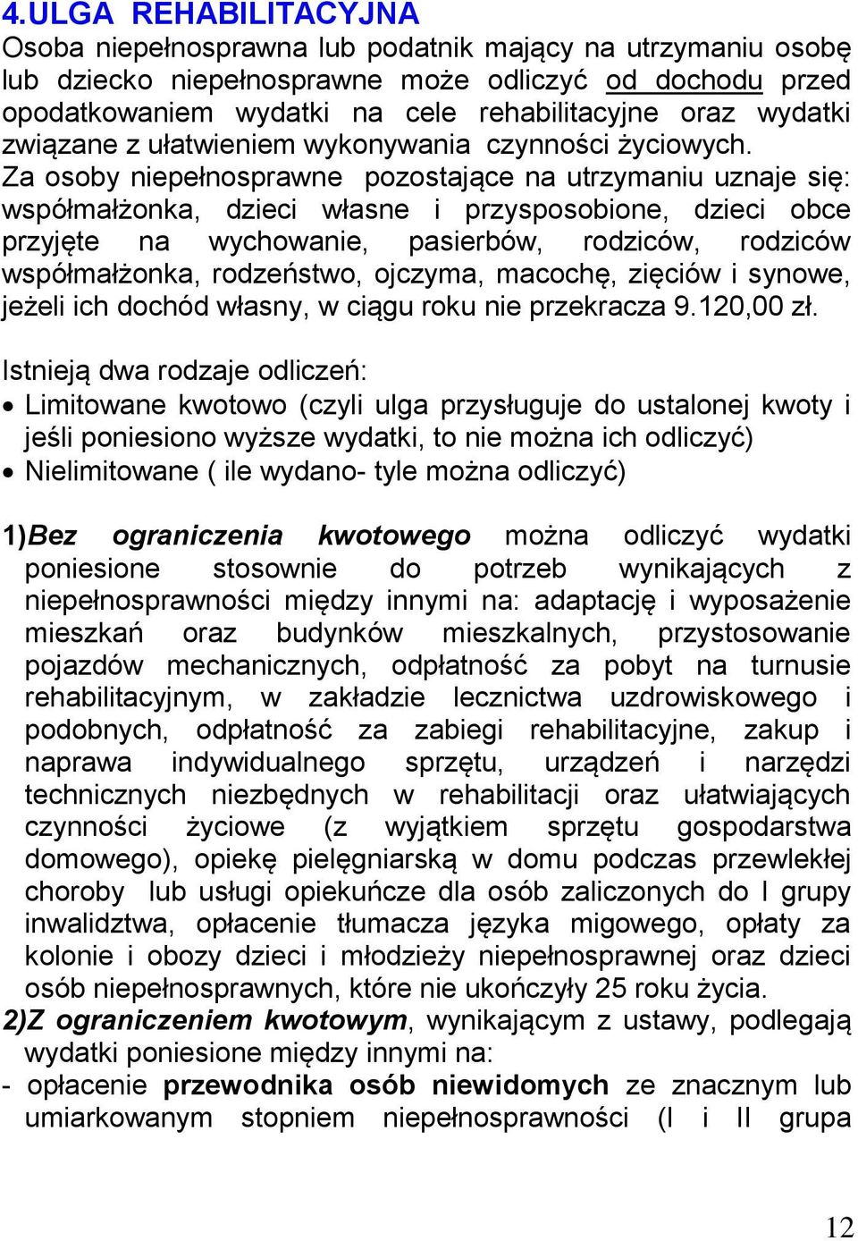 Za osoby niepełnosprawne pozostające na utrzymaniu uznaje się: współmałżonka, dzieci własne i przysposobione, dzieci obce przyjęte na wychowanie, pasierbów, rodziców, rodziców współmałżonka,