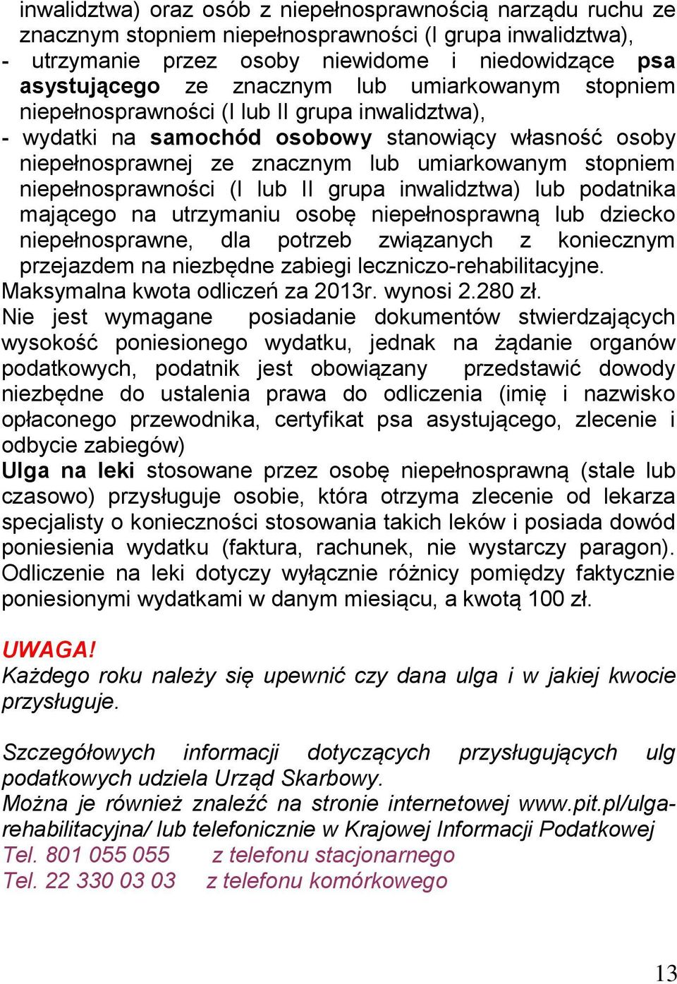 niepełnosprawności (I lub II grupa inwalidztwa) lub podatnika mającego na utrzymaniu osobę niepełnosprawną lub dziecko niepełnosprawne, dla potrzeb związanych z koniecznym przejazdem na niezbędne